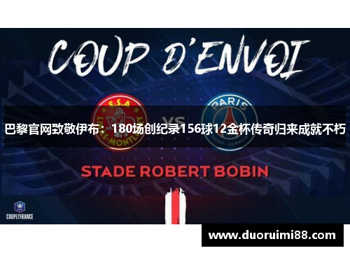 巴黎官网致敬伊布:180场创纪录156球12金杯传奇归来成就不朽 巴黎官网致敬伊布:180场创纪录156球12金杯传奇归来成就不朽